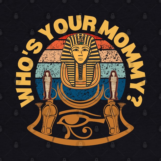 Egyptian Mommy - Who is Yor Mummy by Praizes